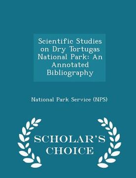 portada Scientific Studies on Dry Tortugas National Park: An Annotated Bibliography - Scholar's Choice Edition (en Inglés)