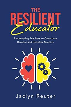 portada The Resilient Educator: Empowering Teachers to Overcome Burnout and Redefine Success (en Inglés)