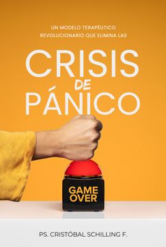 portada Crisis de Pánico, Game Over: Revolucionario Modelo Terapéutico que Elimina los Ataques de Pánico Para Siempre y sin Medicamentos