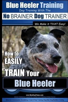 portada Blue Heeler Training | Dog Training with the No BRAINER Dog TRAINER ~ We Make it THAT EASY! |: How to EASILY TRAIN Your Blue Heeler (Volume 1)