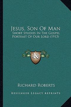 portada jesus, son of man: short studies in the gospel portrait of our lord (1913) (en Inglés)