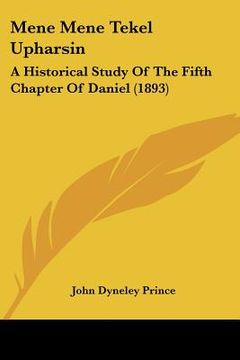 portada mene mene tekel upharsin: a historical study of the fifth chapter of daniel (1893) (en Inglés)