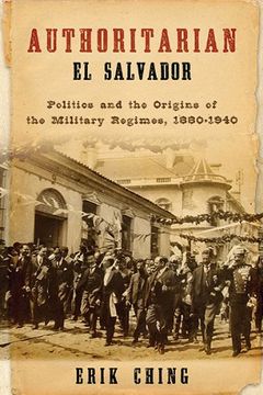portada Authoritarian El Salvador: Politics And The Origins Of The Military Regimes, 1880-1940 (helen Kellogg Institute For International Studies) (en Inglés)