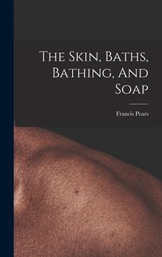 portada The Skin, Baths, Bathing, And Soap