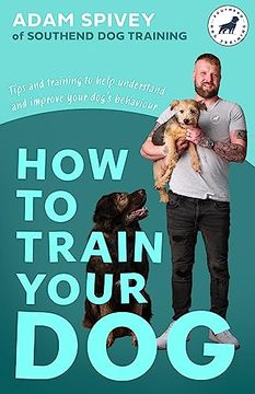 portada How to Train Your Dog: Transform Your Dog's Behaviour and Strengthen Your Bond Forever