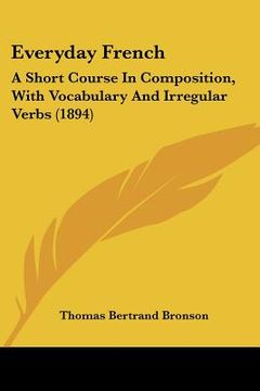 portada everyday french: a short course in composition, with vocabulary and irregular verbs (1894) (en Inglés)