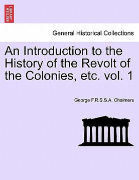 portada an introduction to the history of the revolt of the colonies, etc. volume i. (en Inglés)