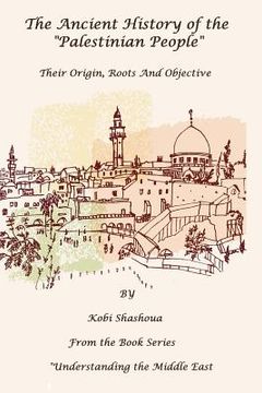 portada The Ancient History Of The "PALESTINIAN PEOPLE": The PALESTINIANS - Their origin, their roots, their objective