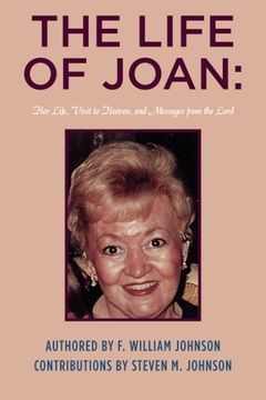 portada The Life of Joan: Her Life, Visit to Heaven, and Messages from the Lord: The Life of Joan
