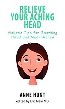 portada Relieve Your Aching Head: Holistic Tips for Soothing Head and Neck Aches (Natural Remedies for Common Ailments & Conditions) (en Inglés)