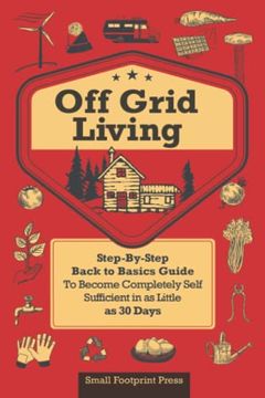 portada Off Grid Living: Step-By-Step Back to Basics Guide to Become Completely Self Sufficient in as Little as 30 Days (en Inglés)