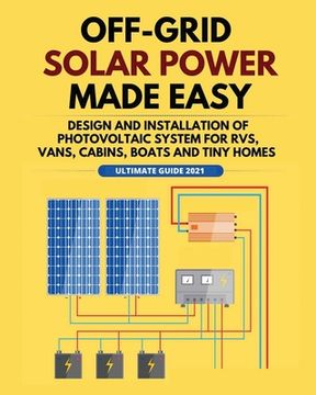 portada Off-Grid Solar Power Made Easy: Design and Installation of Photovoltaic system For Rvs, Vans, Cabins, Boats and Tiny Homes (en Inglés)