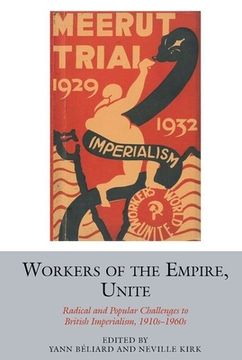 portada Workers of the Empire, Unite: Radical and Popular Challenges to British Imperialism, 1910s-1960s (en Inglés)