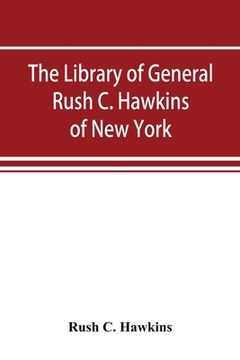 portada The library of General Rush C. Hawkins, of New York (en Inglés)