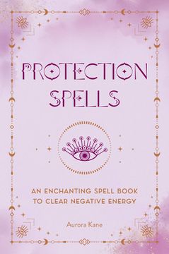 portada Protection Spells: An Enchanting Spell Book to Clear Negative Energy (in English)
