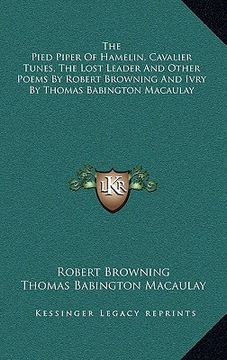 portada the pied piper of hamelin, cavalier tunes, the lost leader and other poems by robert browning and ivry by thomas babington macaulay