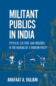 portada Militant Publics in India: Physical Culture and Violence in the Making of a Modern Polity (en Inglés)