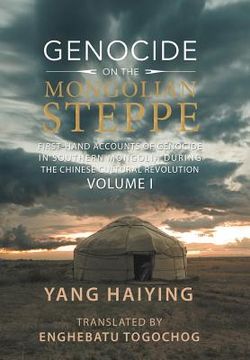 portada Genocide on the Mongolian Steppe: First-Hand Accounts of Genocide in Southern Mongolia During the Chinese Cultural Revolution Volume I (en Inglés)