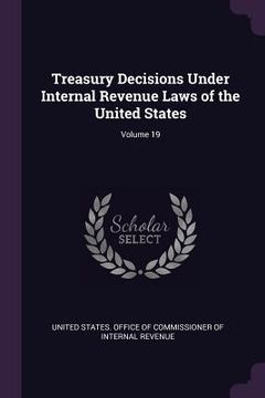 portada Treasury Decisions Under Internal Revenue Laws of the United States; Volume 19 (en Inglés)