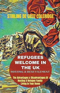 portada Refugees Welcome in the uk: Hosting & Resettlement the Advantages & Disadvantages of Hosting a Refugee Family Living in Your Home (in English)