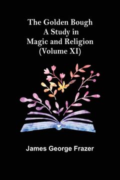 portada The Golden Bough: A Study in Magic and Religion (Volume XI) (en Inglés)