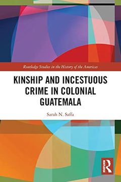 portada Kinship and Incestuous Crime in Colonial Guatemala (Routledge Studies in the History of the Americas) 
