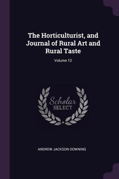 portada The Horticulturist, and Journal of Rural Art and Rural Taste; Volume 12 (en Inglés)