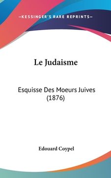 portada Le Judaisme: Esquisse Des Moeurs Juives (1876) (en Francés)