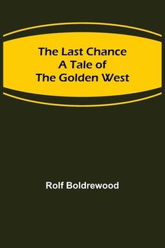 portada The Last Chance: A Tale of the Golden West (en Inglés)