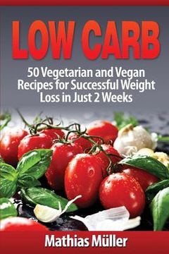 portada Low Carb Recipes: 50 Vegetarian and Vegan Recipes for Successful Weight Loss in Just 2 Weeks (en Inglés)