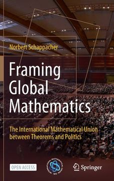 portada Framing Global Mathematics: The International Mathematical Union Between Theorems and Politics (en Inglés)