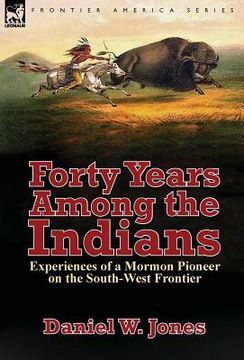 portada Forty Years Among the Indians: Experiences of a Mormon Pioneer on the South-West Frontier (en Inglés)