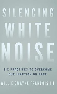 portada Silencing White Noise: Six Practices to Overcome our Inaction on Race 