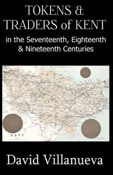 portada Tokens & Traders of Kent in the Seventeenth, Eighteenth & Nineteenth Centuries (en Inglés)