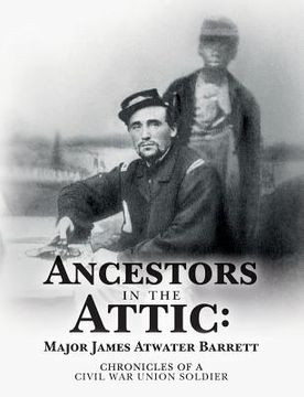 portada Ancestors in the Attic: Major James Atwater Barrett: Chronicles of a Civil War Union Soldier (en Inglés)