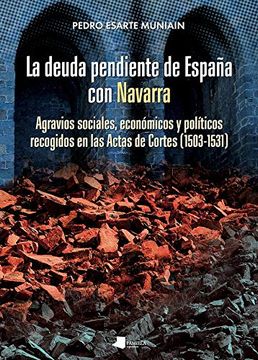 portada La Deuda Pendiente de España con Navarra: Agravios Sociales, Económicos y Políticos Recogidos en las Actas de Cortes (1503-1531): 220 (Ensayo y Testimonio) (in Spanish)
