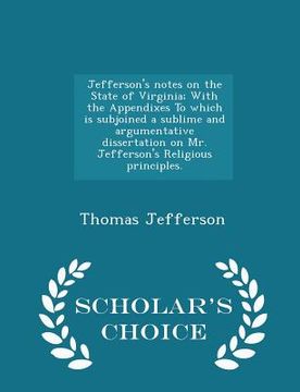 portada Jefferson's Notes on the State of Virginia; With the Appendixes to Which Is Subjoined a Sublime and Argumentative Dissertation on Mr. Jefferson's Reli (en Inglés)