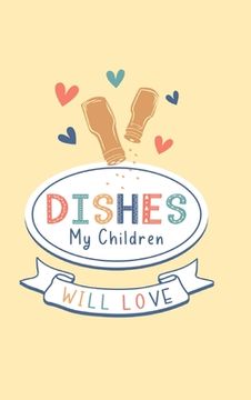 portada Dishes My Children Will Love: Food Journal Hardcover, Meal 60 Recipes Planner, Daily Food Tracker, Food Log (en Inglés)
