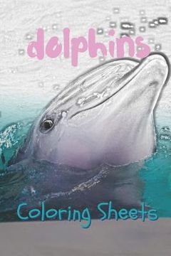 portada Dolphins Coloring Sheets: 30 Dolphins Drawings, Coloring Sheets Adults Relaxation, Coloring Book for Kids, for Girls, Volume 13 (en Inglés)