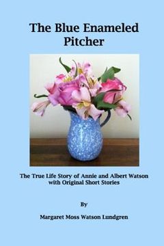 portada The Blue Enameled Pitcher: The True Life Story of Annie and Albert Watson with Original Short Stories (en Inglés)