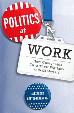 portada Politics at Work: How Companies Turn Their Workers Into Lobbyists (Studies in Postwar American Political Development) (en Inglés)
