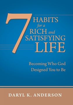 portada 7 Habits for a Rich and Satisfying Life: Becoming Who God Designed You to Be (en Inglés)