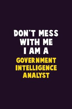 portada Don't Mess With Me, I Am A Government Intelligence Analyst: 6X9 Career Pride 120 pages Writing Notebooks (en Inglés)