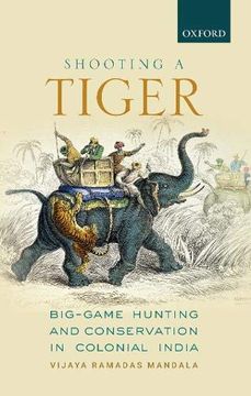portada Shooting a Tiger: Big-Game Hunting and Conservation in Colonial India (en Inglés)