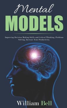 portada Mental Models: Improving Decision Making Skills and Critical Thinking, Problems Solving, Increase Your Productivity. (en Inglés)