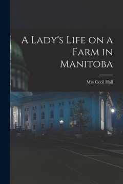 portada A Lady's Life on a Farm in Manitoba [microform]