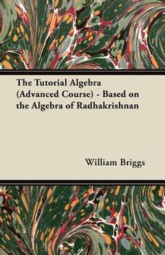 portada the tutorial algebra (advanced course) - based on the algebra of radhakrishnan