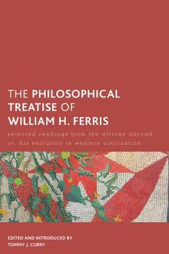 portada The Philosophical Treatise of William H. Ferris: Selected Readings from The African Abroad or, His Evolution in Western Civilization (in English)