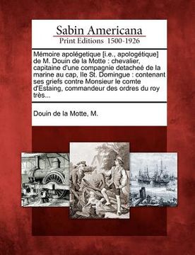 portada m moire apol getique [i.e., apolog tique] de m. douin de la motte: chevalier, capitaine d'une compagnie detache de la marine au cap, ile st. domingue: