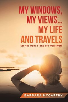 portada My Windows, My Views ... My Life and Travels: Stories from a Long Life Well-Lived (en Inglés)